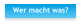 Wer macht was?